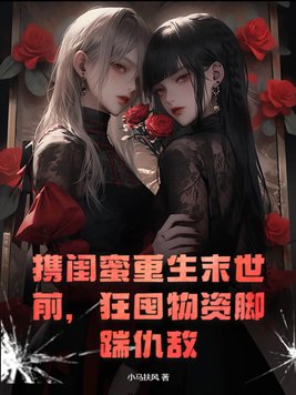 携闺蜜重生末世前，狂囤物资脚踹仇敌